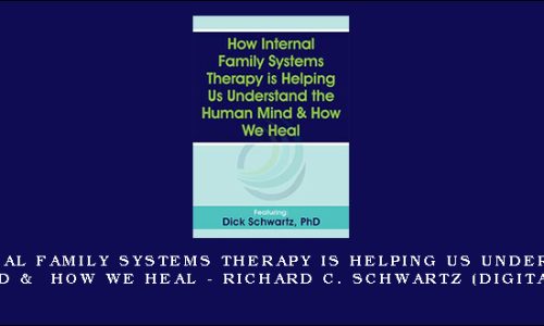 How Internal Family Systems Therapy is Helping Us Understand the Human Mind & How We Heal – RICHARD C. SCHWARTZ (Digital Seminar)