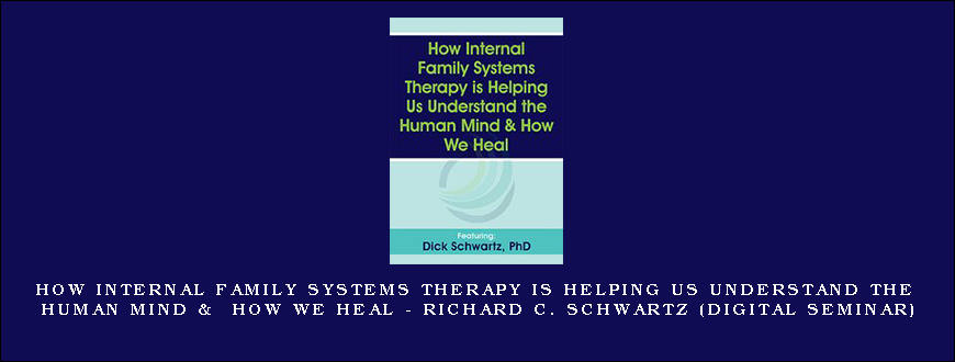 How Internal Family Systems Therapy is Helping Us Understand the Human Mind & How We Heal – RICHARD C. SCHWARTZ (Digital Seminar)