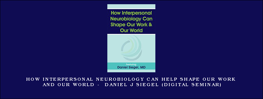 How Interpersonal Neurobiology Can Help Shape our Work and our World – DANIEL J SIEGEL (Digital Seminar)