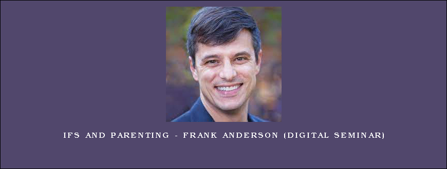 IFS and Parenting – FRANK ANDERSON (Digital Seminar)