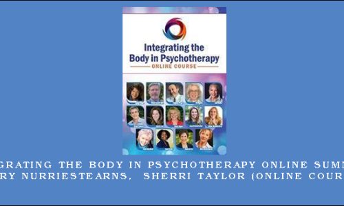 Integrating the Body in Psychotherapy Online Summit – MARY NURRIESTEARNS, SHERRI TAYLOR (Online Course)