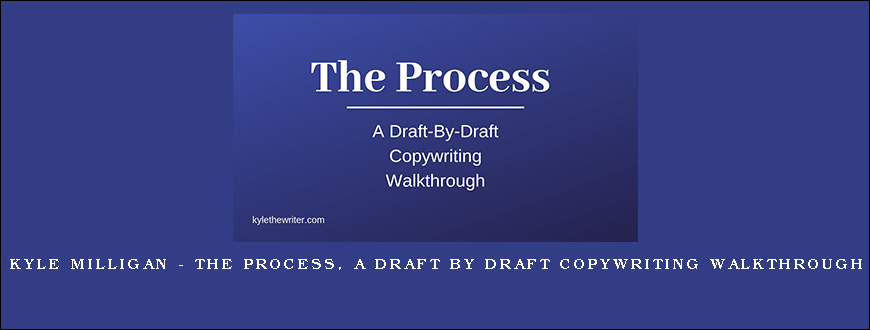 Kyle Milligan – The Process, A Draft By Draft Copywriting Walkthrough