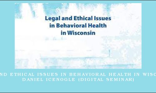 Legal and Ethical Issues in Behavioral Health in Wisconsin – Daniel Icenogle (Digital Seminar)