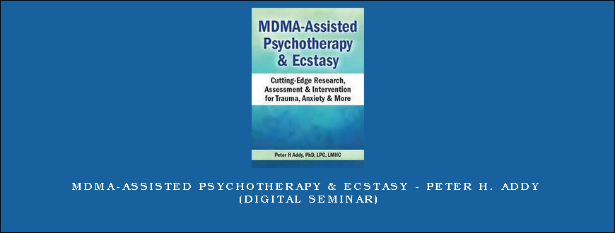 MDMA-Assisted Psychotherapy & Ecstasy – PETER H. ADDY (Digital Seminar)