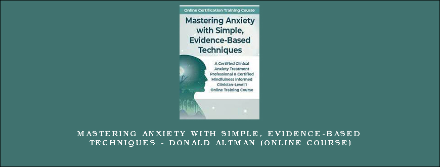 Mastering Anxiety with Simple, Evidence-Based Techniques – DONALD ALTMAN (Online Course)