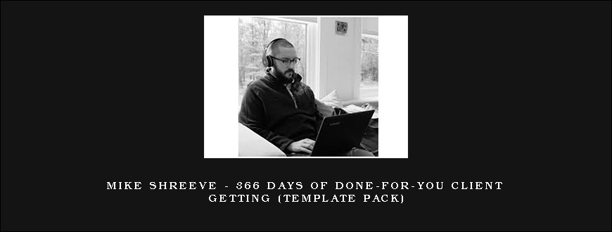 Mike Shreeve – 366 Days of Done-For-You Client Getting (Template Pack)