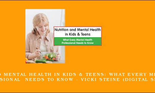 Nutrition and Mental Health in Kids & Teens: What Every Mental Health Professional Needs to Know – VICKI STEINE (Digital Seminar)