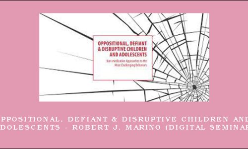 Oppositional, Defiant & Disruptive Children and Adolescents – ROBERT J. MARINO (Digital Seminar)