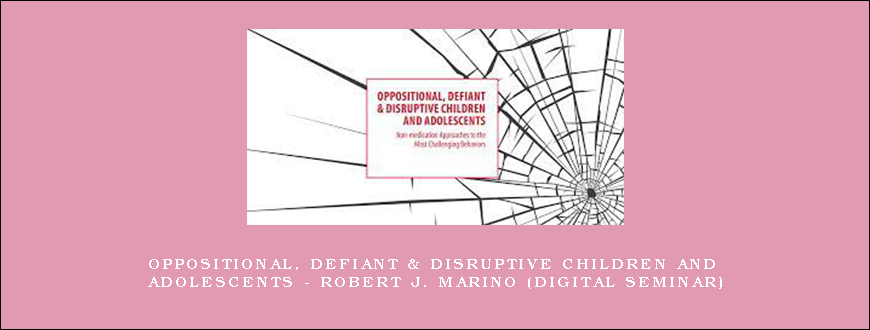 Oppositional, Defiant & Disruptive Children and Adolescents – ROBERT J. MARINO (Digital Seminar)