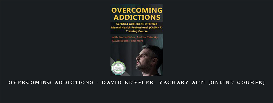 Overcoming Addictions – DAVID KESSLER, ZACHARY ALTI (Online Course)