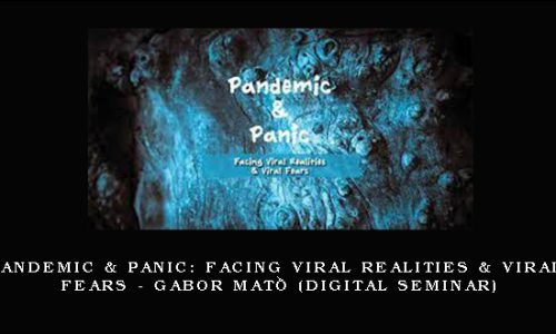 Pandemic & Panic: Facing Viral Realities & Viral Fears – GABOR MATÉ (Digital Seminar)