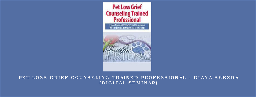 Pet Loss Grief Counseling Trained Professional – Diana Sebzda (Digital Seminar)