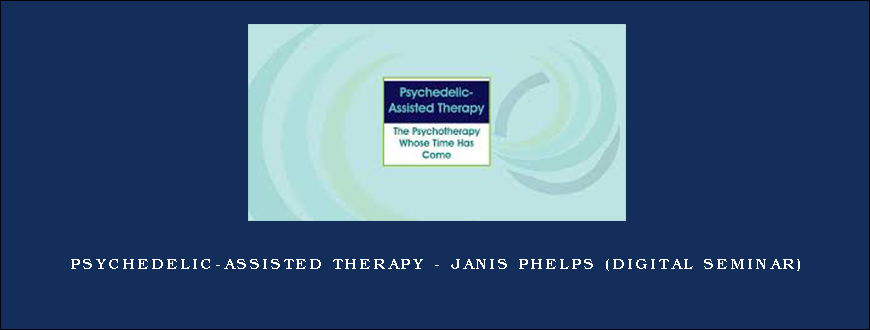 Psychedelic-Assisted Therapy – JANIS PHELPS (Digital Seminar)