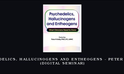 Psychedelics, Hallucinogens and Entheogens – PETER H. ADDY (Digital Seminar)