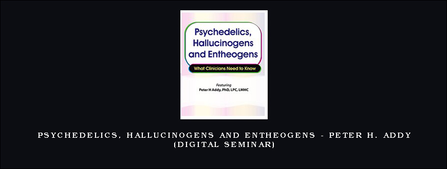 Psychedelics, Hallucinogens and Entheogens – PETER H. ADDY (Digital Seminar)