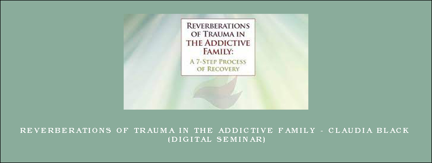 Reverberations of Trauma in the Addictive Family – CLAUDIA BLACK (Digital Seminar)