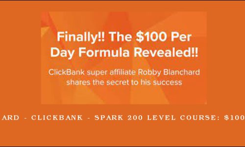 Robby Blanchard – Clickbank – Spark 200 Level Course: $100/day Formula