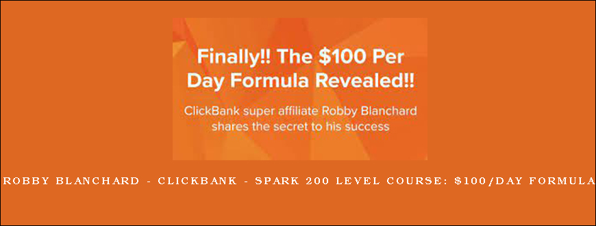 Robby Blanchard – Clickbank – Spark 200 Level Course $100 day Formula