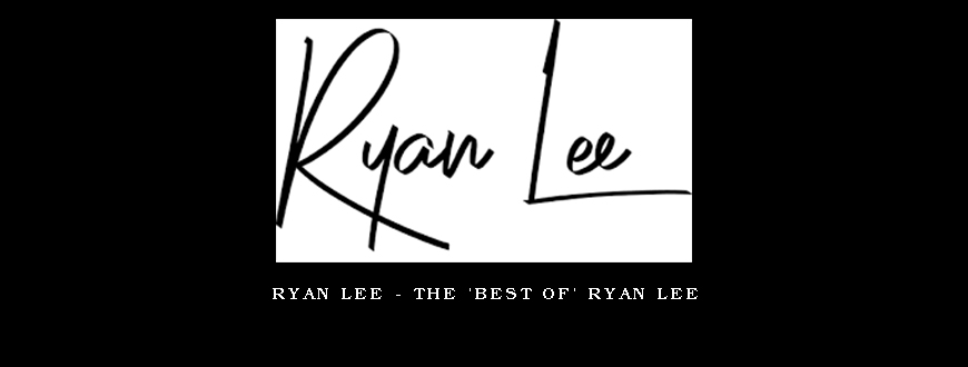 Ryan Lee – The ‘Best Of’ Ryan Lee