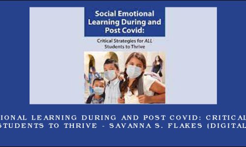 Social Emotional Learning During and Post COVID: Critical Strategies for ALL Students to Thrive – SAVANNA S. FLAKES (Digital Seminar)