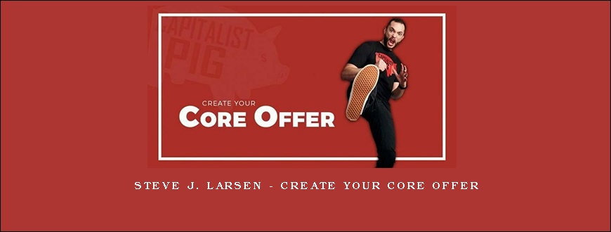 Steve J. Larsen – Create Your Core Offer