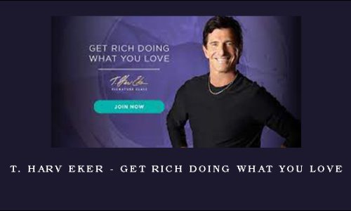 T. Harv Eker – Get Rich Doing What You Love