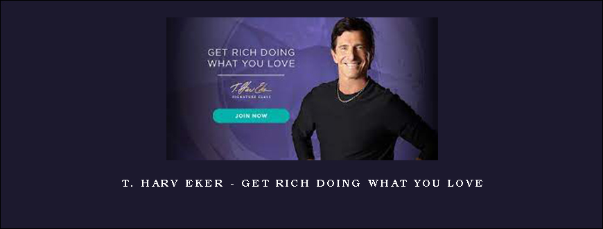 T. Harv Eker – Get Rich Doing What You Love