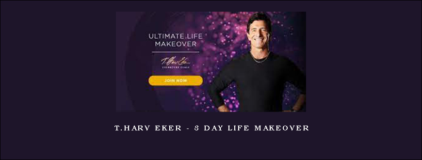 T.Harv Eker – 3 Day Life Makeover