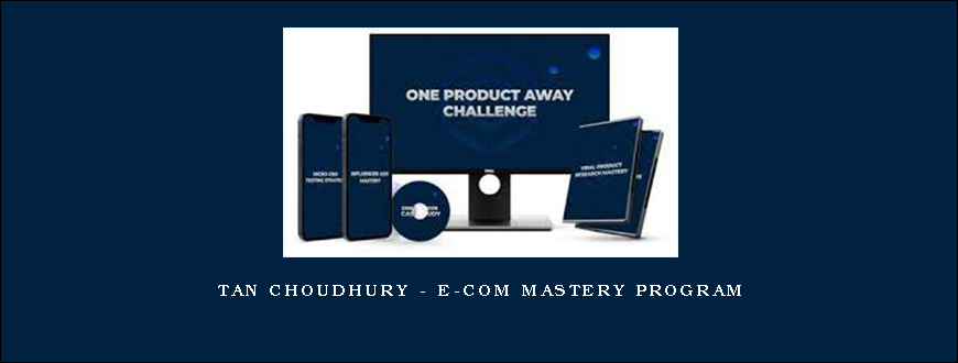 Tan Choudhury – E-Com Mastery Program