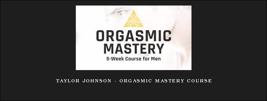 Taylor Johnson – Orgasmic Mastery Course