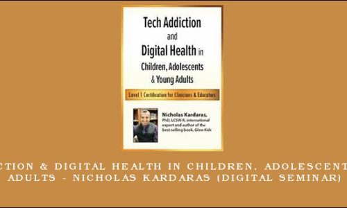 Tech Addiction & Digital Health in Children, Adolescents & Young Adults – NICHOLAS KARDARAS (Digital Seminar)