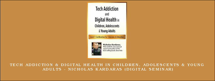 Tech Addiction & Digital Health in Children, Adolescents & Young Adults – NICHOLAS KARDARAS (Digital Seminar)