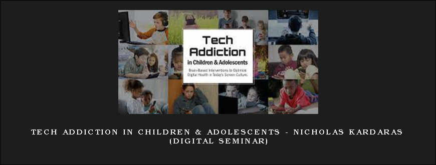 Tech Addiction in Children & Adolescents – NICHOLAS KARDARAS (Digital Seminar)