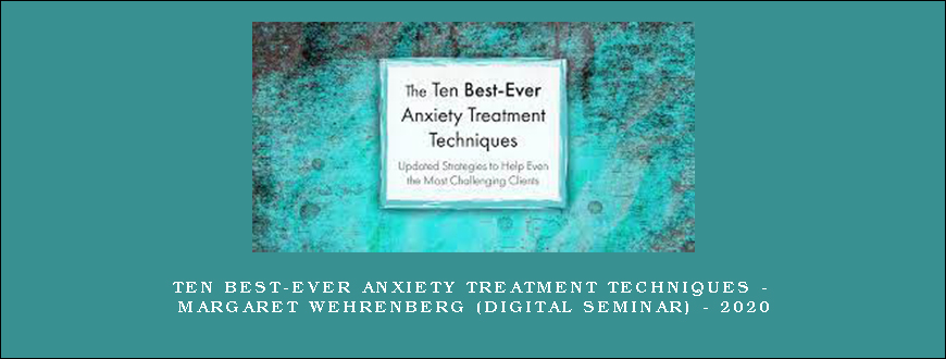 Ten Best-Ever Anxiety Treatment Techniques – MARGARET WEHRENBERG (Digital Seminar) – 2020