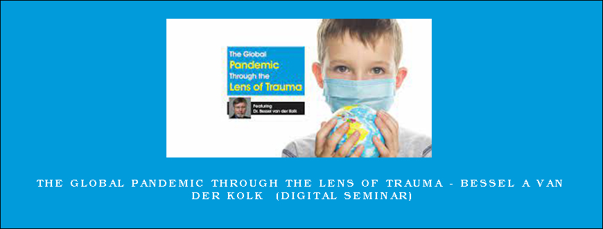 The Global Pandemic Through the Lens of Trauma – BESSEL A VAN DER KOLK (Digital Seminar)