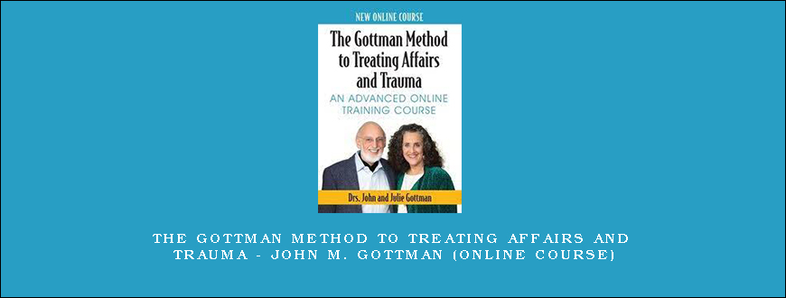 The Gottman Method to Treating Affairs and Trauma – JOHN M. GOTTMAN (Online Course)