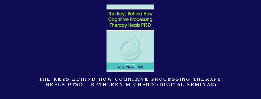 The Keys Behind How Cognitive Processing Therapy Heals PTSD – KATHLEEN M CHARD (Digital Seminar)