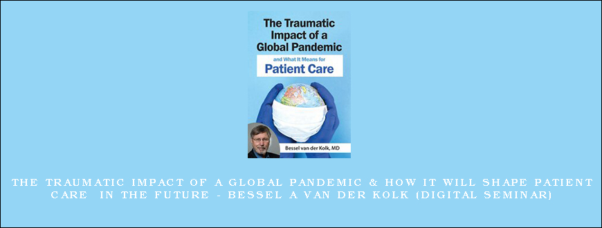 The Traumatic Impact of a Global Pandemic & How it will Shape Patient Care in the Future – BESSEL A VAN DER KOLK (Digital Seminar)