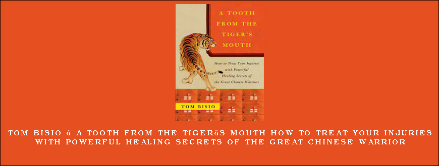 Tom Bisio – A Tooth from the Tiger’s Mouth How to Treat Your Injuries with Powerful Healing Secrets of the Great Chinese Warrior