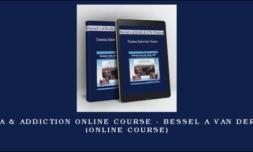 Trauma & Addiction Online Course – BESSEL A VAN DER KOLK (Online Course)