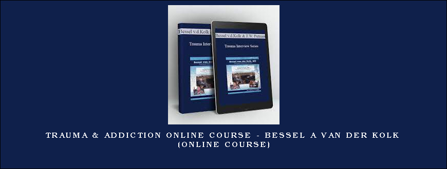 Trauma & Addiction Online Course – BESSEL A VAN DER KOLK (Online Course)