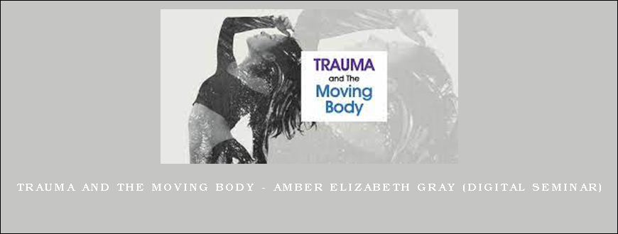Trauma and The Moving Body – AMBER ELIZABETH GRAY (Digital Seminar)