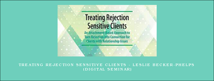 Treating Rejection Sensitive Clients – LESLIE BECKER-PHELPS (Digital Seminar)