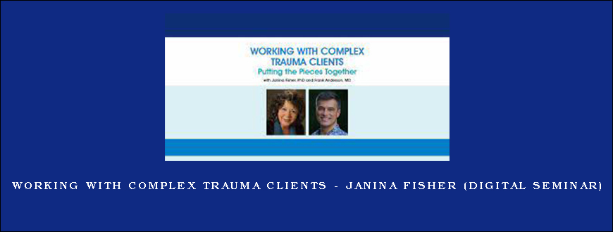 Working with Complex Trauma Clients – Janina Fisher (Digital Seminar)