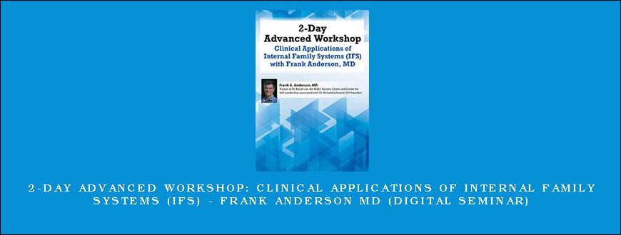 2-Day Advanced Workshop Clinical Applications of Internal Family Systems (IFS) – Frank Anderson MD (Digital Seminar)