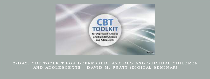 2-Day CBT Toolkit for Depressed, Anxious and Suicidal Children and Adolescents – DAVID M. PRATT (Digital Seminar)