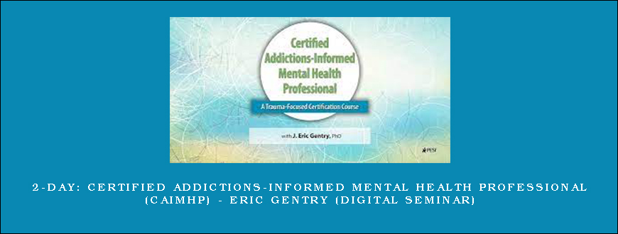 2-Day Certified Addictions-Informed Mental Health Professional (CAIMHP) – ERIC GENTRY (Digital Seminar)