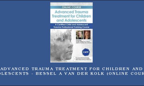 Advanced Trauma Treatment for Children and Adolescents – BESSEL A VAN DER KOLK (Online Course)