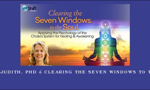 Anodea Judith, PhD – Clearing the Seven Windows to the Soul