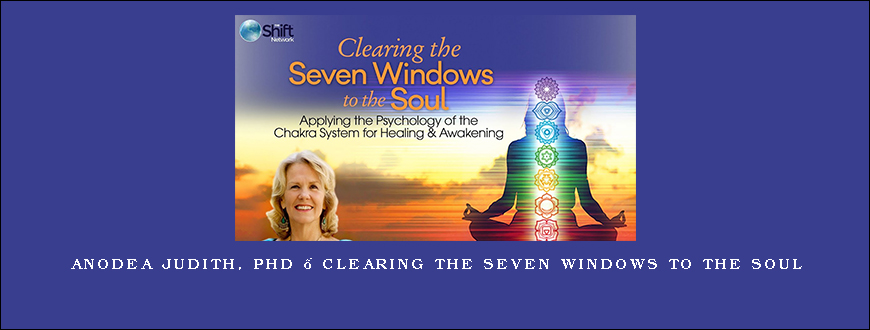 Anodea Judith, PhD – Clearing the Seven Windows to the Soul